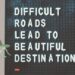 Quote: difficult roads lead to beautiful destinations